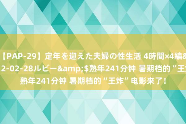 【PAP-29】定年を迎えた夫婦の性生活 4時間×4編</a>2012-02-28ルビー&$熟年241分钟 暑期档的“王炸”电影来了！