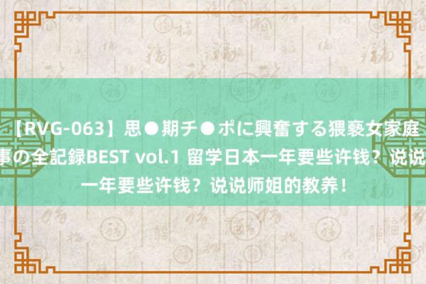 【RVG-063】思●期チ●ポに興奮する猥褻女家庭教師がした事の全記録BEST vol.1 留学日本一年要些许钱？说说师姐的教养！