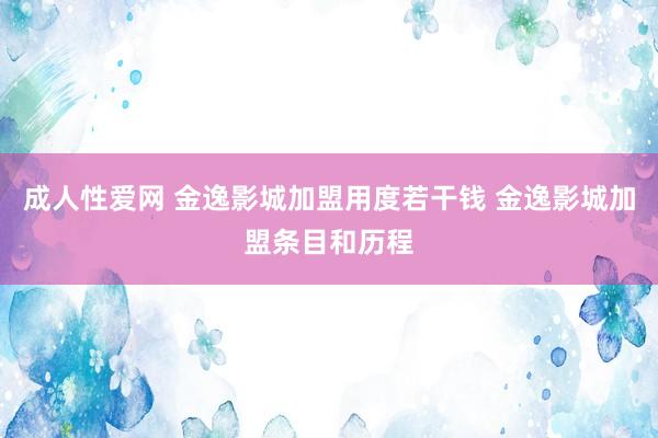 成人性爱网 金逸影城加盟用度若干钱 金逸影城加盟条目和历程